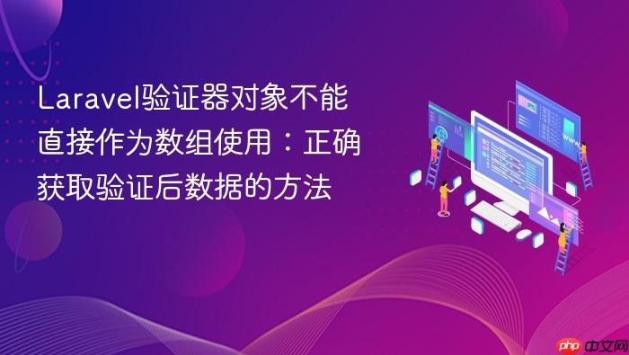 Laravel验证器对象不能直接作为数组使用:正确获取验证后数据的方法