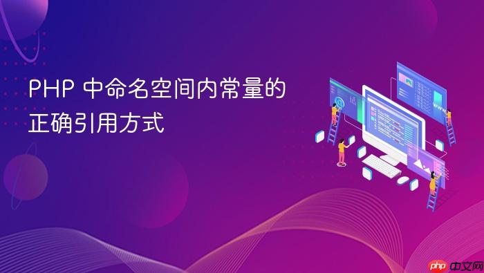 PHP 中命名空间内常量的正确引用方式
