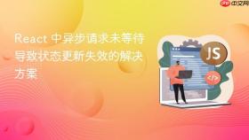 React 中异步请求未等待导致状态更新失效的解决方案