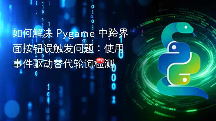 如何解决 Pygame 中跨界面按钮误触发问题：使用事件驱动替代轮询检测
