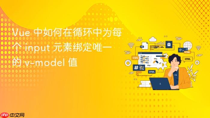Vue 中如何在循环中为每个 input 元素绑定唯一的 v-model 值
