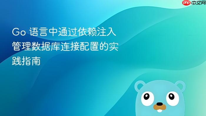 Go 语言中通过依赖注入管理数据库连接配置的实践指南