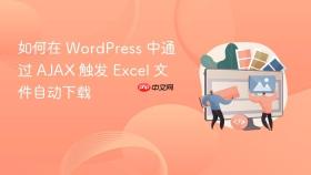 如何在 WordPress 中通过 AJAX 触发 Excel 文件自动下载
