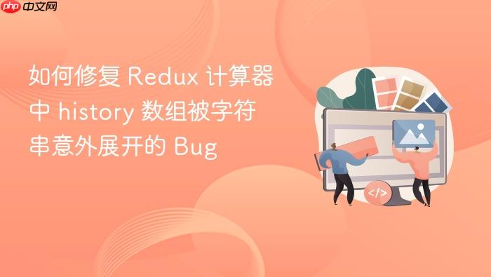 如何修复 Redux 计算器中 history 数组被字符串意外展开的 Bug