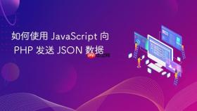 如何使用 JavaScript 向 PHP 发送 JSON 数据