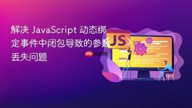 解决 JavaScript 动态绑定事件中闭包导致的参数丢失问题
