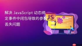 解决 JavaScript 动态绑定事件中闭包导致的参数丢失问题