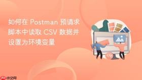 如何在 Postman 预请求脚本中读取 CSV 数据并设置为环境变量
