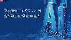 互联网大厂不香了？AI创业公司正在“吸走”年轻人