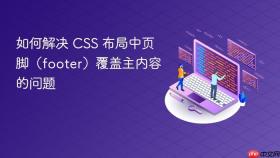 如何解决 CSS 布局中页脚（footer）覆盖主内容的问题