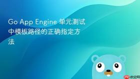Go App Engine 单元测试中模板路径的正确指定方法
