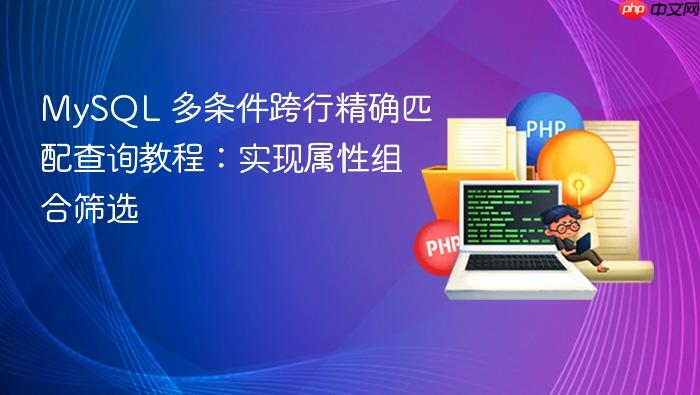 MySQL 多条件跨行精确匹配查询教程：实现属性组合筛选
