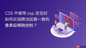 CSS 中使用 top 定位时如何实现跨浏览器一致的像素级精确控制？
