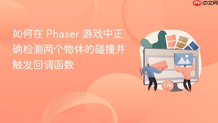 如何在 Phaser 游戏中正确检测两个物体的碰撞并触发回调函数