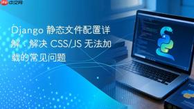 Django 静态文件配置详解:解决 CSS/JS 无法加载的常见问题