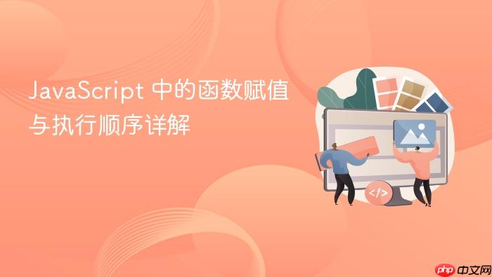 JavaScript 中的函数赋值与执行顺序详解