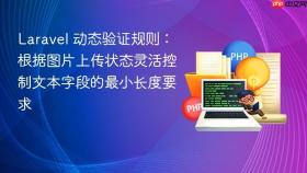 Laravel 动态验证规则:根据图片上传状态灵活控制文本字段的最小长度要求