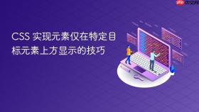 CSS 实现元素仅在特定目标元素上方显示的技巧
