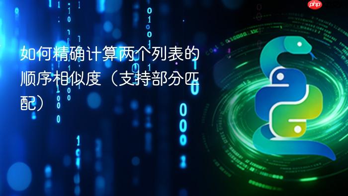 如何精确计算两个列表的顺序相似度(支持部分匹配)