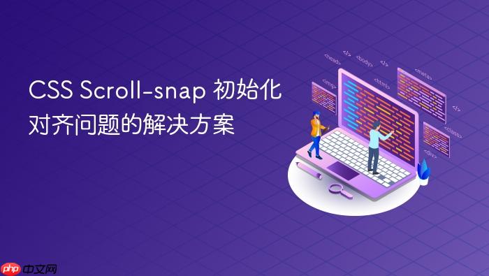 CSS Scroll-snap 初始化对齐问题的解决方案