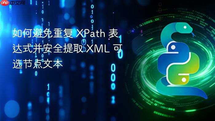 如何避免重复 XPath 表达式并安全提取 XML 可选节点文本