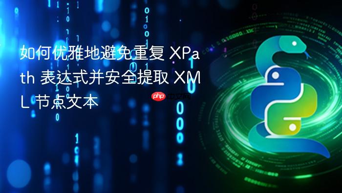 如何优雅地避免重复 XPath 表达式并安全提取 XML 节点文本