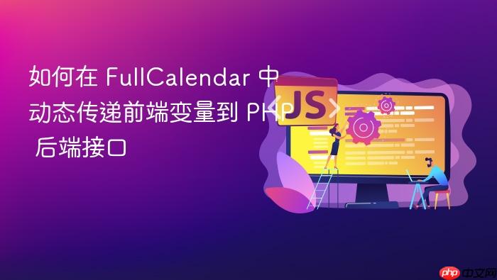 如何在 FullCalendar 中动态传递前端变量到 PHP 后端接口