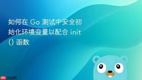 如何在 Go 测试中安全初始化环境变量以配合 init() 函数

