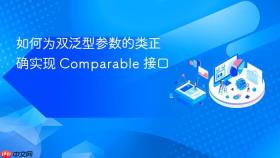 如何为双泛型参数的类正确实现 Comparable 接口