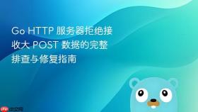 Go HTTP 服务器拒绝接收大 POST 数据的完整排查与修复指南
