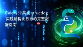 Celery 中集成 structlog 实现结构化日志的完整配置指南