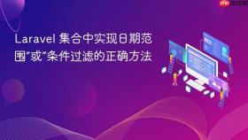 Laravel 集合中实现日期范围“或”条件过滤的正确方法