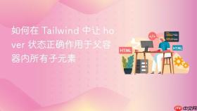 如何在 Tailwind 中让 hover 状态正确作用于父容器内所有子元素
