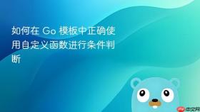 如何在 Go 模板中正确使用自定义函数进行条件判断