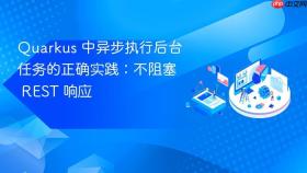 Quarkus 中异步执行后台任务的正确实践：不阻塞 REST 响应