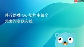 并行处理 Go 切片中每个元素的高效实践
