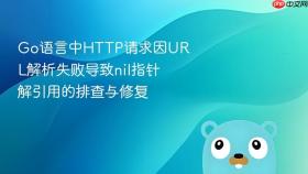 Go语言中HTTP请求因URL解析失败导致nil指针解引用的排查与修复