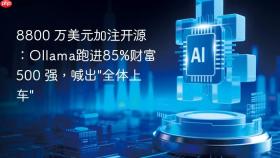 8800 万美元加注开源:ollama跑进85%财富 500 强,喊出