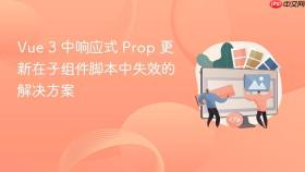 vue 3 中响应式 prop 更新在子组件脚本中失效的解决方案
