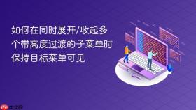 如何在同时展开/收起多个带高度过渡的子菜单时保持目标菜单可见