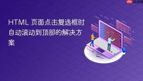 HTML 页面点击复选框时自动滚动到顶部的解决方案