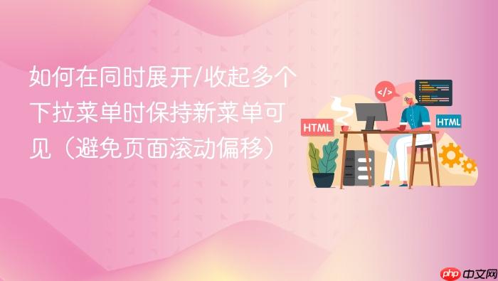 如何在同时展开/收起多个下拉菜单时保持新菜单可见(避免页面滚动偏移)