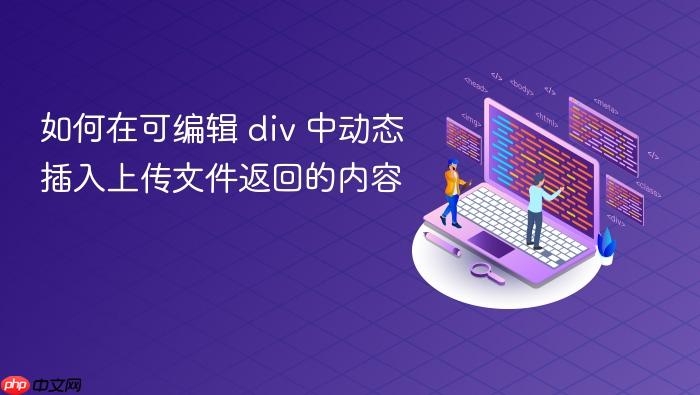 如何在可编辑 div 中动态插入上传文件返回的内容