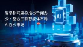 消息称阿里将推出千问办公，整合三款智能体布局AI办公市场