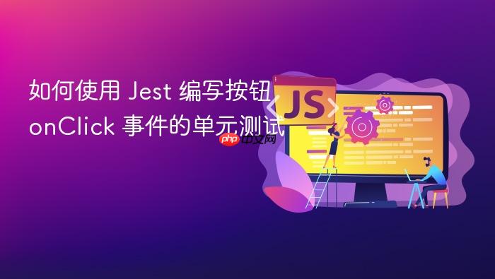如何使用 Jest 编写按钮 onClick 事件的单元测试