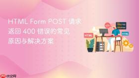 HTML Form POST 请求返回 400 错误的常见原因与解决方案