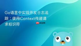 Go语言中实现并发日志追踪：使用Context传递请求标识符