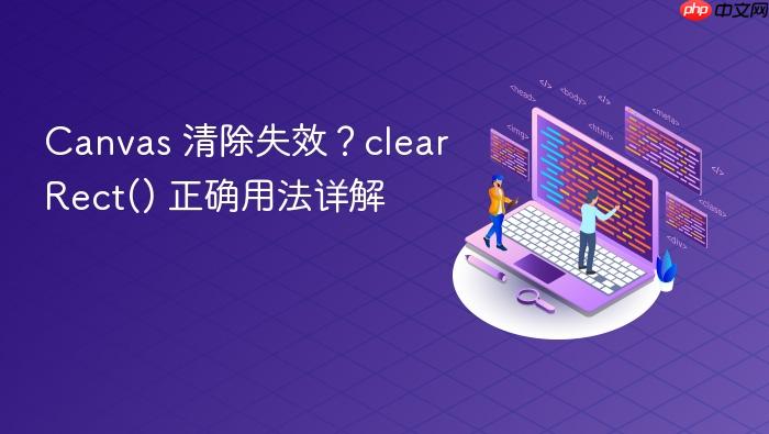 Canvas 清除失效?clearRect() 正确用法详解