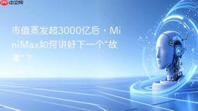 市值蒸发超3000亿后,minimax如何讲好下一个“故事”?