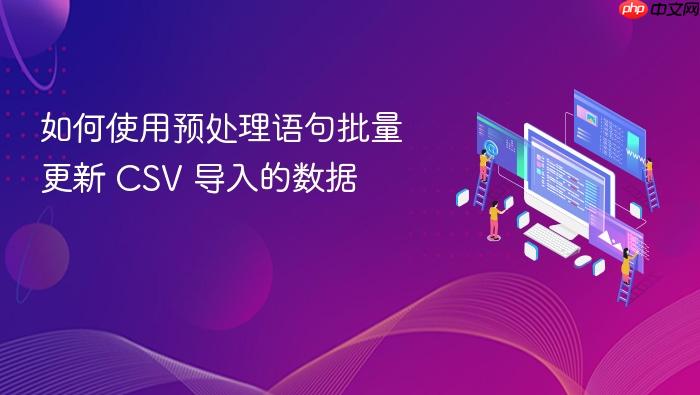 如何使用预处理语句批量更新 CSV 导入的数据
